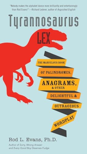 Tyrannosaurus Lex: The Marvelous Book of Palindromes, Anagrams, and Other Delightful and Outrageous Wordplay Evans PhD, Rod L