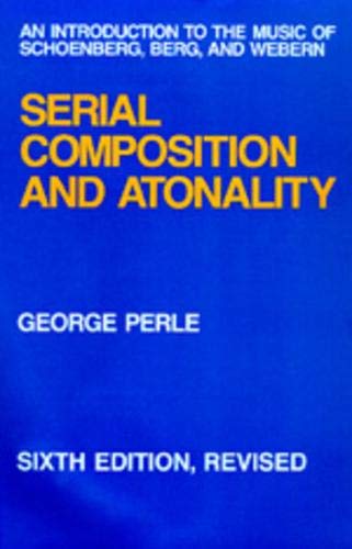 Serial Composition and Atonality: An Introduction to the Music of Schoenberg, Berg, and Webern [Hardcover] Perle, George