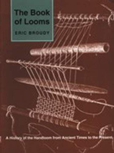 The Book of Looms: A History of the Handloom from Ancient Times to the Present Broudy, Eric