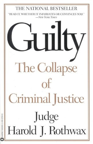 Guilty: The Collapse of Criminal Justice Rothwax, Harold J