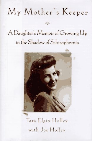 My Mothers Keeper: A Daughters Memoir Of Growing Up In The Shadow Of Schizophrenia Holley, Tara E and Holley, T  J