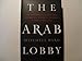 The Arab Lobby: The Invisible Alliance That Undermines Americas Interests in the Middle East Bard, Mitchell