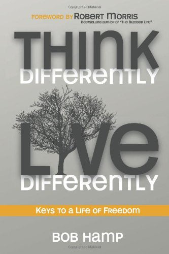 Think Differently Live Differently: Keys to a Life of Freedom