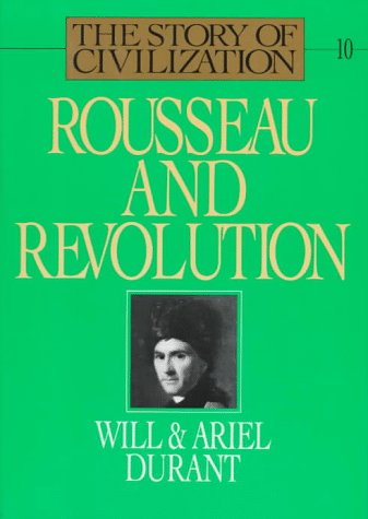 Rousseau and Revolution: A History of Civilization in France, England, and Germany from 1756, and in the Remainder of Europe from 1715  1789 The Story of Civilization X Will Durant and Ariel Durant