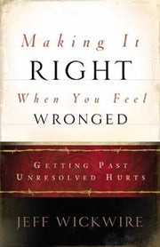 Making It Right When You Feel Wronged: Getting Past Unresolved Hurts