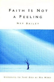 3rd Edition of Ney Bailey's Faith Is Not a Feeling: Choosing to Take God At His Word