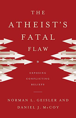 The Atheists Fatal Flaw: Exposing Conflicting Beliefs [Paperback] Norman L Geisler and McCoy, Daniel J