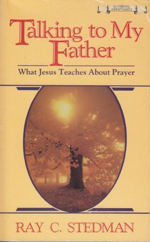 Talking to My Father: What Jesus Teaches About Prayer Stedman, Ray C