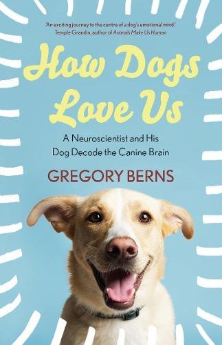 How Dogs Love Us: a neuroscientist and his dog decode the canine brain used book depot