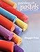 Painting with Pastels: Easy Techniques to Master the Medium