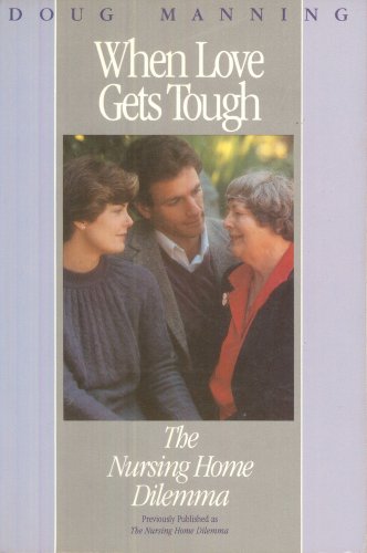 When Love Gets Tough: The Nursing Home Dilemma Manning, Doug