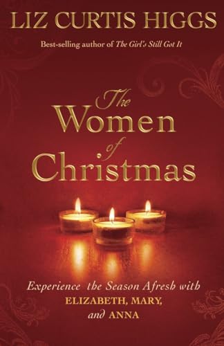 The Women of Christmas: Experience the Season Afresh with Elizabeth, Mary, and Anna [Hardcover] Higgs, Liz Curtis