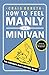 How to Feel Manly in a Minivan: The Desperate Dads Survival Guide [Paperback] Craig Boreth and Jay Mazhar