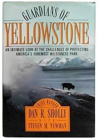 Guardians of Yellowstone: An Intimate Look at the Challenges of Protecting Americas Foremost Wilderness Park Sholly, Dan R and Newman, Steven M