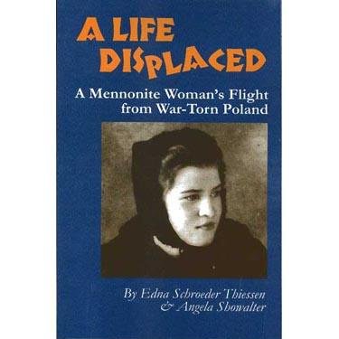 Life Displaced: A Mennonite Womans Flight from WarTorn Poland Mennonite Reflections, V 3 [Paperback] Thiessen, Edna Schroeder and Showalter, Angela