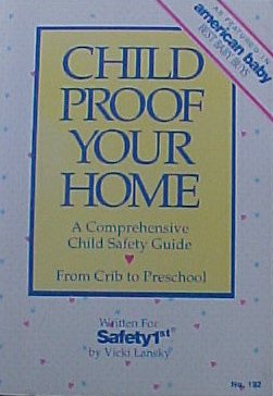 CHILD PROOF YOUR HOME -- A COMPREHENSIVE CHILD SAFETY GUIDE FROM CRIB TO PRESCHOOL used book depot