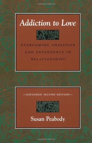 Addiction to Love: Overcoming Obsession and Dependency in Relationships Peabody, Susan