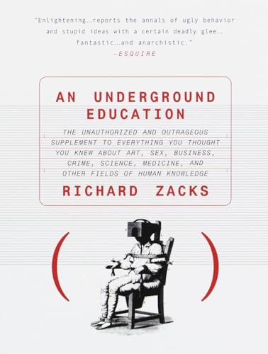 An Underground Education: The Unauthorized and Outrageous Supplement to Everything You Thought You Knew About Art, Sex, Business, Crime, Science, Medicine, and Other Fields [Paperback] Zacks, Richard