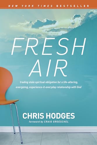 Fresh Air: Trading Stale Spiritual Obligation for a LifeAltering, Energizing, ExperienceItEveryday Relationship with God [Paperback] Hodges, Chris and Groeschel, Craig