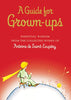 A Guide for Grown-ups: Essential Wisdom from the Collected Works of Antoine de Saint-Exupry (The Little Prince)