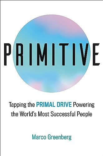 Primitive: Tapping the Primal Drive That Powers the Worlds Most Successful People [Hardcover] Greenberg, Marco