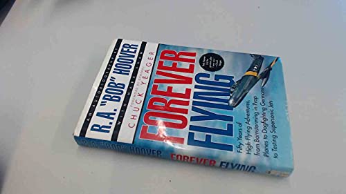 Forever Flying: Fifty Years of High-Flying Adventures, from Barnstorming in Prop Planes to Dogfighting Germans to Testing Supersonic Jets