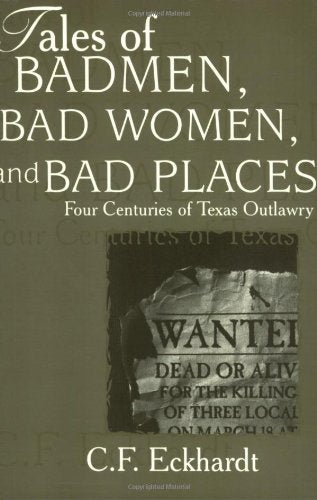 Tales of Badmen, Bad Women, and Bad Places: Four Centuries of Texas Outlawry used book depot