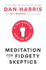 Meditation for Fidgety Skeptics: A 10% Happier How-to Book