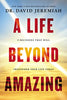 A Life Beyond Amazing: 9 Decisions That Will Transform Your Life Today [Hardcover] Jeremiah, Dr David