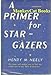 A Primer for StarGazers This Book Will Enable You to Find Any Visible Star At Any Hour of Darkness [Hardcover] Henry M Neely