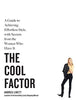 The Cool Factor: A Guide to Achieving Effortless Style, with Secrets from the Women Who Have It