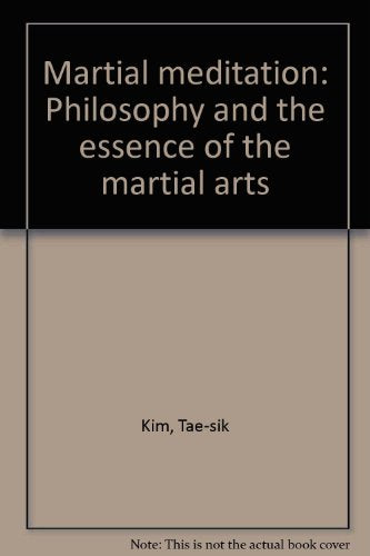 Martial meditation: Philosophy and the essence of the martial arts Daeshik Kim and Allen Back