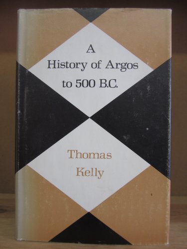 History of Argos to 500 B.C. (Minnesota Monographs in the Humanities) Volume 9 by Thomas Kelly (1976-05-03)