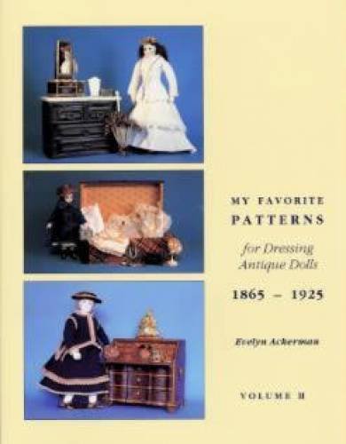 My Favorite Patterns for Dressing Antique Dolls: 18651925 [Paperback] Ackerman, Evelyn