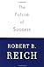 The Future of Success Reich, Robert B
