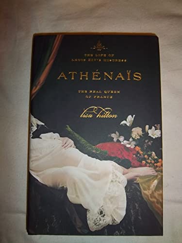 Athenais: The Life of Louis XIVs Mistress, the Real Queen of France Hilton, Lisa