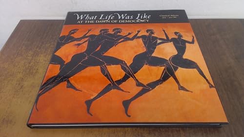 What Life Was Like: At the Dawn of Democracy : Classical Athens 525-322 Bc