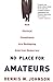 No Place for Amateurs: How Political Consultants are Reshaping American Democracy Johnson, Dennis W