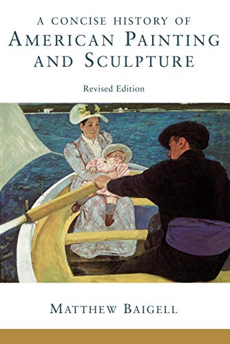 A Concise History Of American Painting And Sculpture: Revised Edition [Paperback] Baigell, Matthew