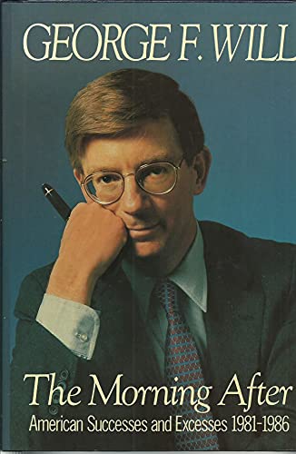 The Morning After: American Successes and Excesses 19811986 Will, George F