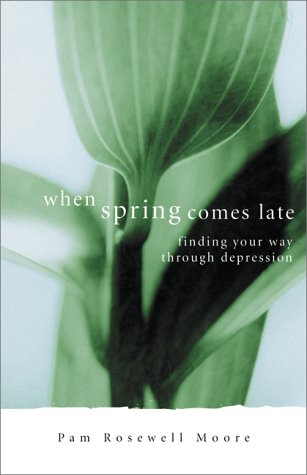 When Spring Comes Late: Finding Your Way Through Depression Moore, Pamela Rosewell