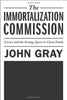 The Immortalization Commission: Science and the Strange Quest to Cheat Death Gray, John