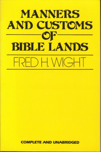 Manners and Customs of Bible Lands Fred H Wight