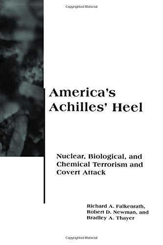 Americas Achilles Heel: Nuclear, Biological, and Chemical Terrorism and Covert Attack BCSIA Studies in International Security Belfer Center Studies in International Security [Paperback] Falkenrath, Richard A; Newman, Robert D and Thayer, Bradley A
