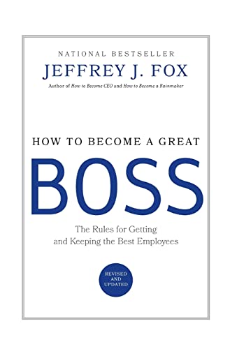 How to Become a Great Boss: The Rules for Getting and Keeping the Best Employees [Hardcover] Fox, Jeffrey J