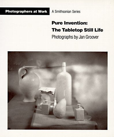 Pure Invention: the Table Top Still Life - Photographs By Jan Groover used book depot
