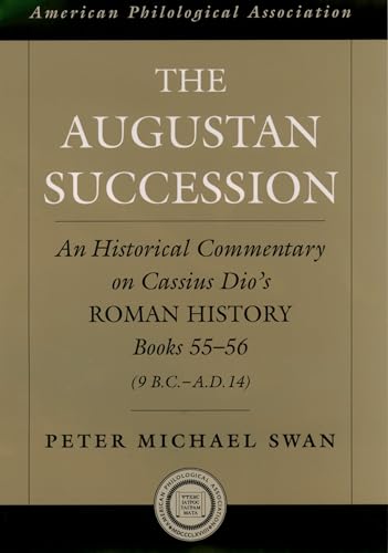 The Augustan Succession: An Historical Commentary on Cassius Dio's Roman History Books 55-56 (9 B.C.-A.D. 14) (Society for Classical Studies American Classical Studies)