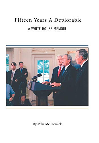 Fifteen Years A Deplorable: A White House Memoir McCormick, Mike