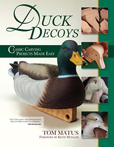 Duck Decoys: Classic Carving Projects Made Easy Fox Chapel Publishing Carve a Traditional Mallard Drake from StarttoFinish, including Patterns, Paint Swatches, and Expert StepbyStep Instruction [Paperback] Matus, Tom