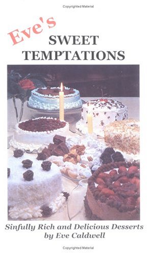 Eve's Sweet Temptations: Sinfully Rich Desserts
